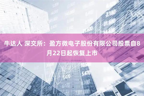牛达人 深交所：盈方微电子股份有限公司股票自8月22日起恢复上市
